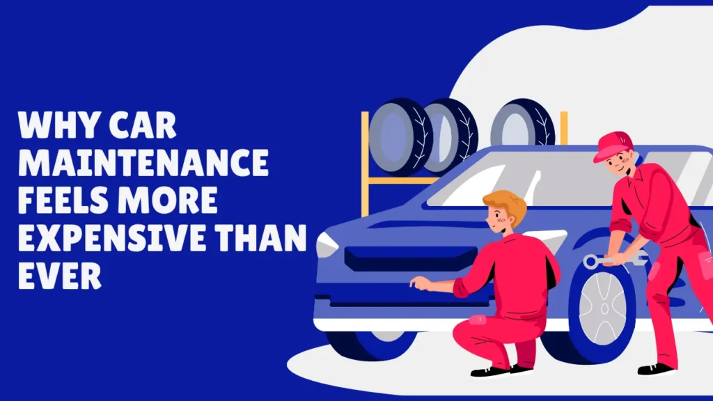 Why Car Maintenance Feels More Expensive Than Ever