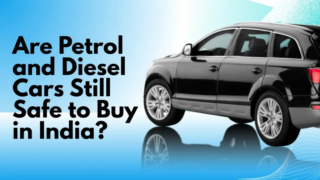 Are Petrol And Diesel Cars Safe To Buy In India In 2026